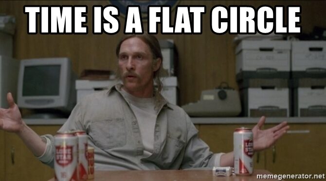 True Detective "Time is a flat circle" meme, from article: what is change